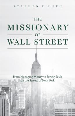 The Missionary of Wall Street: From Managing Money to Saving Souls on the Streets of New York