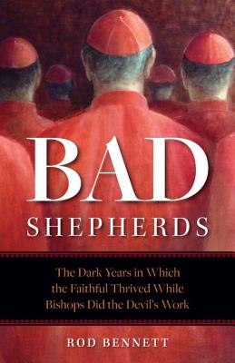 Image for The Bad Shepherds: The Dark Years in Which the Faithful Thrived While Bishops Did the Devil's Work