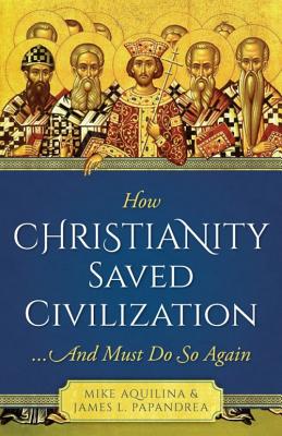 Image for How Christianity Saved Civilization: And Must Do So Again