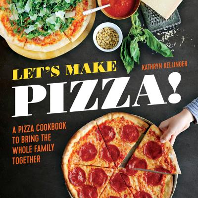 Image for Let's Make Pizza!: A Pizza Cookbook to Bring the Whole Family Together Let's Make Pizza!: A Pizza Cookbook to Bring the Whole Family Together