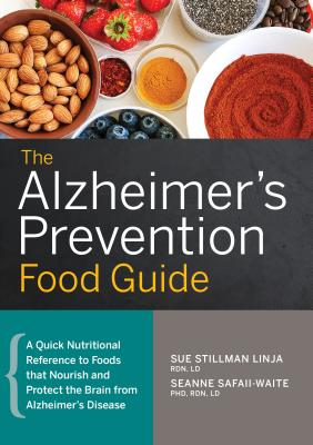 The Alzheimer's Prevention Food Guide: A Quick Nutritional Reference to Foods That Nourish and Protect the Brain From Alzheimer's Disease