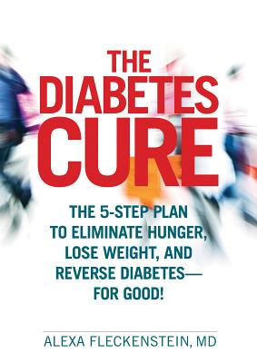 The Diabetes Cure: The 5-Step Plan to Eliminate Hunger, Lose Weight, and Reverse Diabetes--for Good