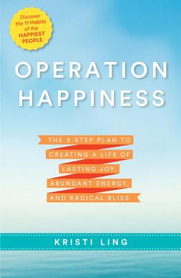 Operation Happiness: The 3-Step Plan to Creating a Life of Lasting Joy, Abundant Energy, and Radical Bliss