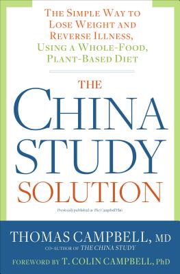 China Study Solution: The Simply Way To Lose Weight And Reverse Illness, Using A Whole-Food, Plant-Based Diet