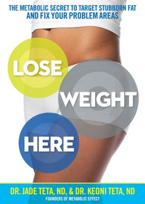 Image for Lose Weight Here: The Metabolic Secret to Target Stubborn Fat and Fix Your Problem Areas Lose Weight Here: The Metabolic Secret to Target Stubborn Fat and Fix Your Problem Areas