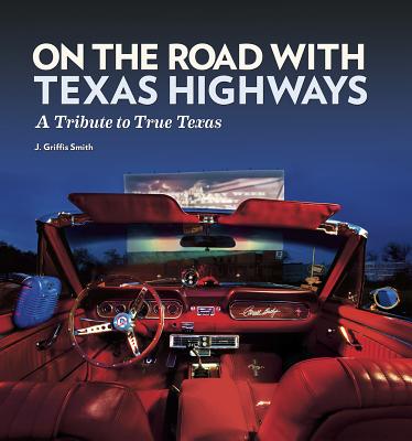 On the Road with Texas Highways A Tribute to True Texas