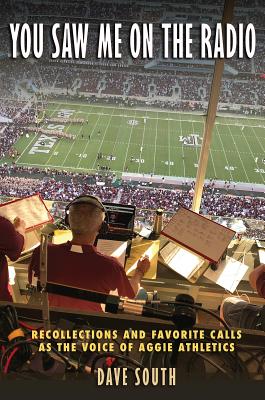 You Saw Me on the Radio: Recollections and Favorite Calls as the Voice of Aggie Athletics (Swaim-Paup Sports Series, sponsored by James C. '74 & Debra Parchman Swaim and T. Edgar '74 & Nancy Paup)