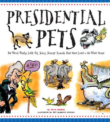 Presidential Pets: The Weird, Wacky, Little, Big, Scary, Strange Animals That Have Lived In The White House