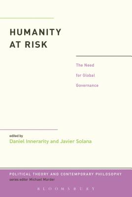 Humanity at Risk: The Need for Global Governance (Political Theory and Contemporary Philosophy) [Paperback] Innerarity, Daniel; Solana, Javier; Kingery, Sandra and Williams, Stephen