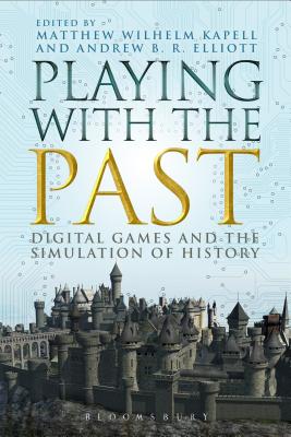 Image for Playing with the Past: Digital Games and the Simulation of History Playing with the Past: Digital Games and the Simulation of History