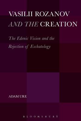Vasilii Rozanov and the Creation: The Edenic Vision and the Rejection of Eschatology [Paperback] Ure, Adam