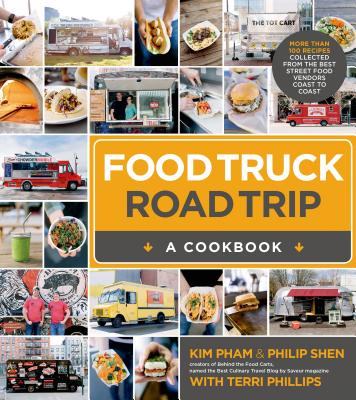 FOOD TRUCK ROAD TRIP: A COOKBOOK - MORE THAN 100 RECIPES COLLECTED FROM THE BEST STREET VENDORS COAST TO COAST