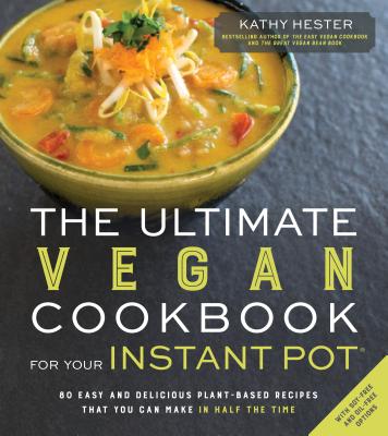 Ultimate Vegan Cookbook For Your Instant Pot: 80 Easy & Delicious Plant-Based Recipes.