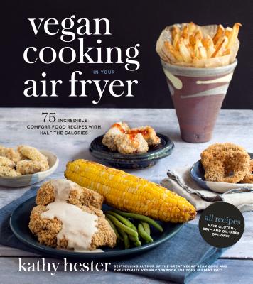 Image for Vegan Cooking in Your Air Fryer: 75 Incredible Comfort Food Recipes with Half the Calories