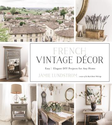 Image for French Vintage Decor: Easy & Elegant Diy Projects For Any Home French Vintage Decor: Easy & Elegant Diy Projects For Any Home