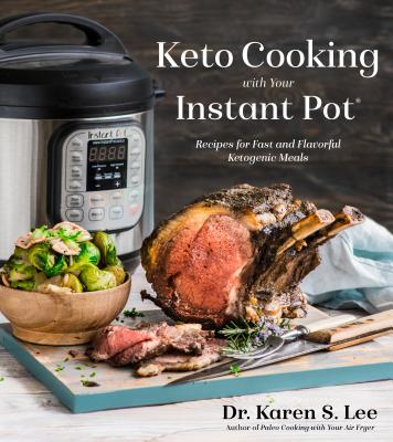 Keto Cooking With Your Instant Pot: Recipes For Fast And Flavorful Ketogenic Meals