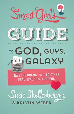 Smart Girl's Guide to God, Guys, and the Galaxy: Save the Drama! and 100 Other Practical Tips for Teens