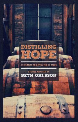 Image for Distilling Hope: 12 Stories to Distill the 12 Steps Distilling Hope: 12 Stories to Distill the 12 Steps