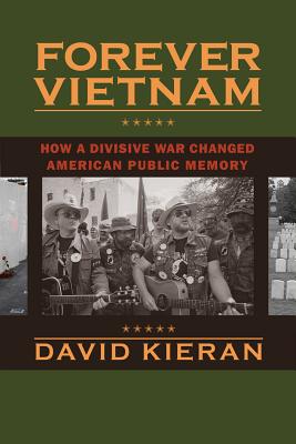Forever Vietnam; How a Divisive War Changed American Public Memory