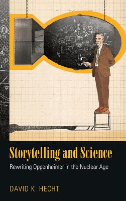 Storytelling and Science: Rewriting Oppenheimer in the Nuclear Age (Science/Technology/Culture)