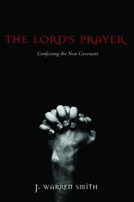 Image for The Lord's Prayer: Confessing the New Covenant The Lord's Prayer: Confessing the New Covenant