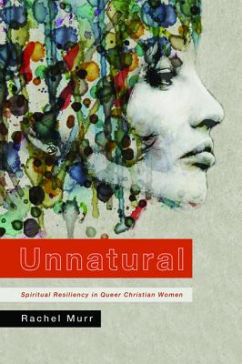 Image for Unnatural; Spiritual Resiliency in Queer Christian Women Unnatural; Spiritual Resiliency in Queer Christian Women
