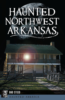 Haunted Northwest Arkansas (Haunted America)