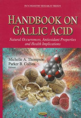 Handbook on Gallic Acid: Natural Occurrences, Antioxidant Properties and Health Implications (Biochemistry Research Trends)