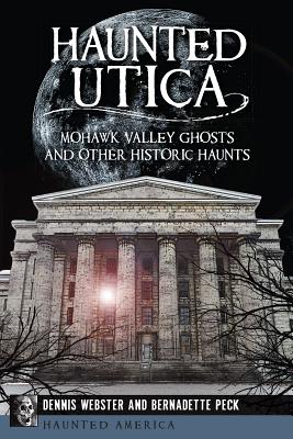 Image for Haunted Utica:: Mohawk Valley Ghosts and Other Historic Haunts (Haunted America) Haunted Utica:: Mohawk Valley Ghosts and Other Historic Haunts (Haunted America)