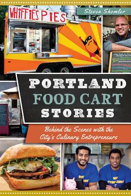 Portland Food Cart Stories:: Behind the Scenes with the City's Culinary Entrepreneurs (American Palate)