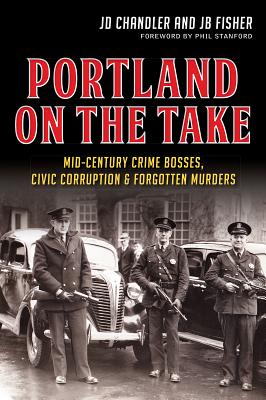 Portland On The Take: Mid-Century Crime Bosses, Civic Corruption & Forgotten Murders