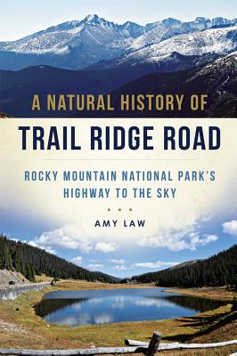 A Natural History of Trail Ridge Road: Rocky Mountain National Park's Highway to the Sky [Colorado]