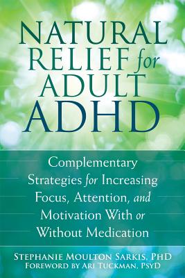 Image for Natural Relief for Adult ADHD : Complementary Strategies for Increasing Focus, Attention, and Motivation with or without Medication