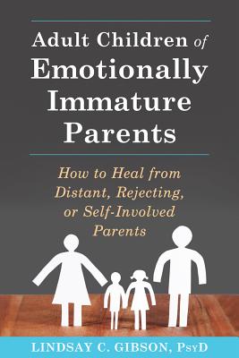 Adult Children of Emotionally Immature Parents: How to Heal from distant, Rejecting or Self-Involved Parents