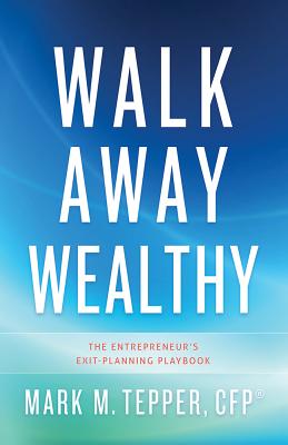 Image for Walk Away Wealthy: The Entrepreneur's Exit-Planning Playbook Walk Away Wealthy: The Entrepreneur's Exit-Planning Playbook