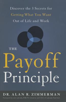 The Payoff Principle: Discover the 3 Secrets for Getting What You Want Out of Life and Work