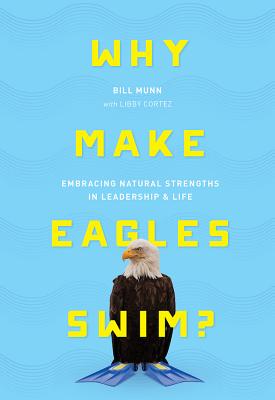 Why Make Eagles Swim: Embracing Natural Strengths in Leadership & Life