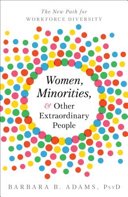 Image for Women, Minorities, and Other Extraordinary People: The New Path for Workforce Diversity Women, Minorities, and Other Extraordinary People: The New Path for Workforce Diversity