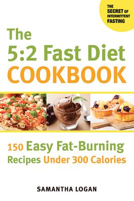 The 5:2 Fast Diet Cookbook: 150 Easy Fat-Burning Recipes Under 300 Calories