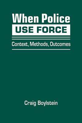 When Police Use Force: Context, Methods, Outcomes
