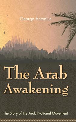 The Arab Awakening: The Story of the Arab National Movement
