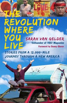 The Revolution Where You Live. Stories from a 12,000-Mile Journey through a New America