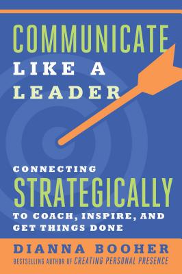 Communicate Like a Leader: Connecting Strategically to Coach, Inspire, and Get Things Done Image for Communicate Like a Leader: Connecting Strategically to Coach, Inspire, and Get Things Done