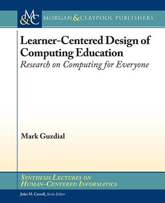 Learner-Centered Design of Computing Education: Research on Computing for Everyone (Synthesis Lectures on Human-centered Informatics)