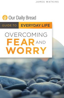 Overcoming Fear and Worry (Our Daily Bread Guides to Everyday Life)