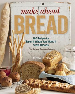 Image for Make Ahead Bread: 100 Recipes for Bake-it-When-You-Want-it Yeast Breads