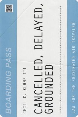 Image for Cancelled, Delayed, Grounded: Law for the Frustrated Air Traveler Cancelled, Delayed, Grounded: Law for the Frustrated Air Traveler