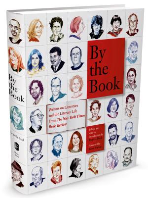 Image for By the Book: Writers on Literature and the Literary Life from The New York Times Book Review