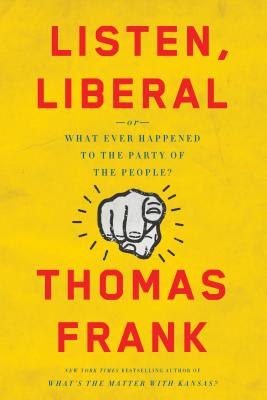 Listen, Liberal: Or, What Ever Happened to the Party of the People