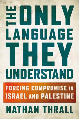 Only Language They Understand: Forcing Compromise in Israel and Palestine